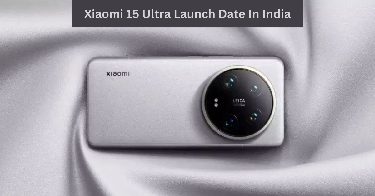 Xiaomi 15 Ultra Launch Date in India